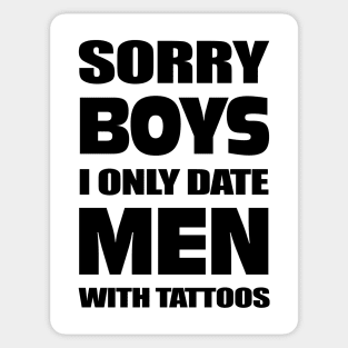 Sorry boys I only date men with Tattoos Sticker